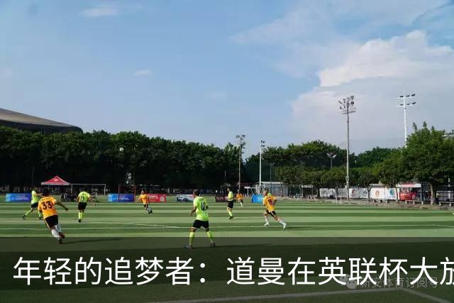 年轻的追梦者：道曼在英联杯大放异彩！